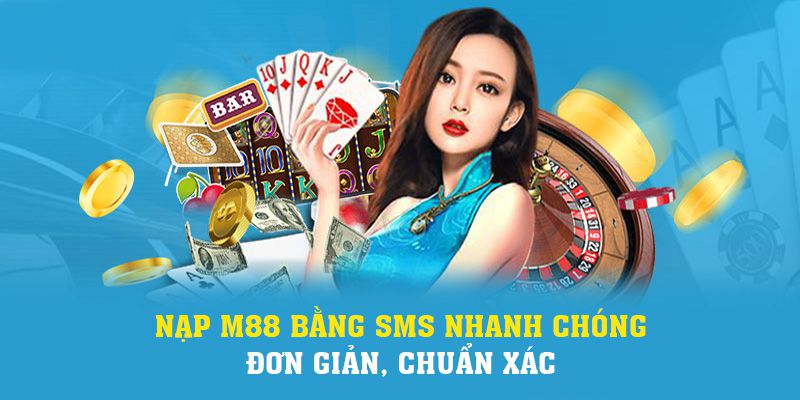 M88 | Nạp M88 Bằng Sms Nhanh Chóng, Đơn Giản, Chuẩn Xác